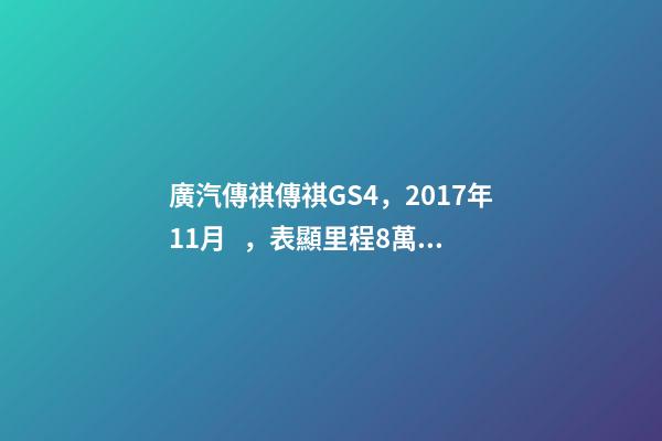 廣汽傳祺傳祺GS4，2017年11月，表顯里程8萬公里，白色，4.58萬